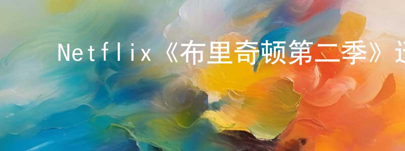 ﻿白少鹏发布﻿Netflix《布里奇顿第二季》迅雷下载/在线观看/百度云-都市/情感-美剧天堂